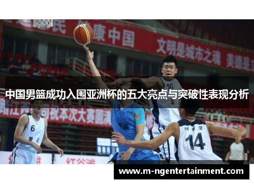 中国男篮成功入围亚洲杯的五大亮点与突破性表现分析