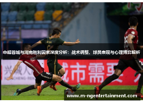 中超蓉城与河南胜利因素深度分析：战术调整、球员表现与心理博弈解析
