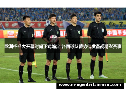 欧洲杯盛大开幕时间正式确定 各国球队蓄势待发备战精彩赛事