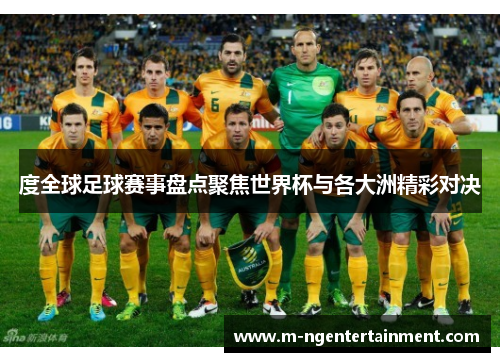 度全球足球赛事盘点聚焦世界杯与各大洲精彩对决