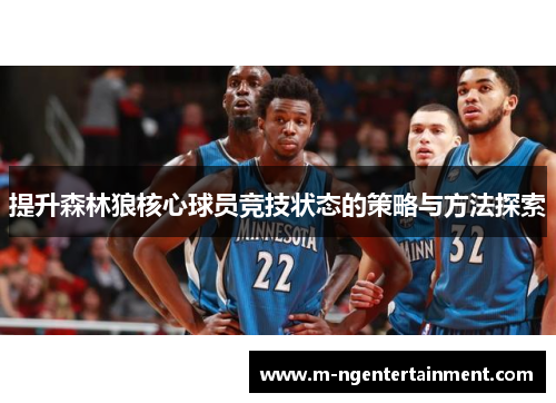提升森林狼核心球员竞技状态的策略与方法探索 提升森林狼核心球员竞技状态的策略与方法探索