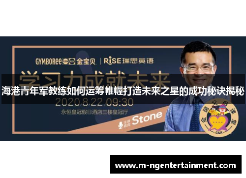 海港青年军教练如何运筹帷幄打造未来之星的成功秘诀揭秘