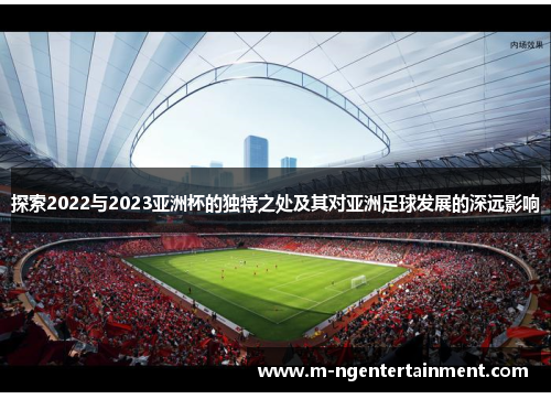 探索2022与2023亚洲杯的独特之处及其对亚洲足球发展的深远影响