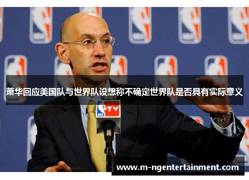 萧华回应美国队与世界队设想称不确定世界队是否具有实际意义