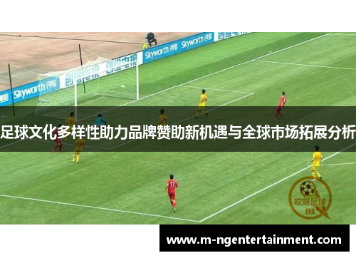 足球文化多样性助力品牌赞助新机遇与全球市场拓展分析