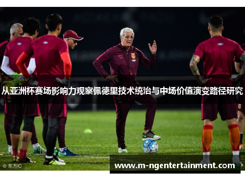 从亚洲杯赛场影响力观察佩德里技术统治与中场价值演变路径研究